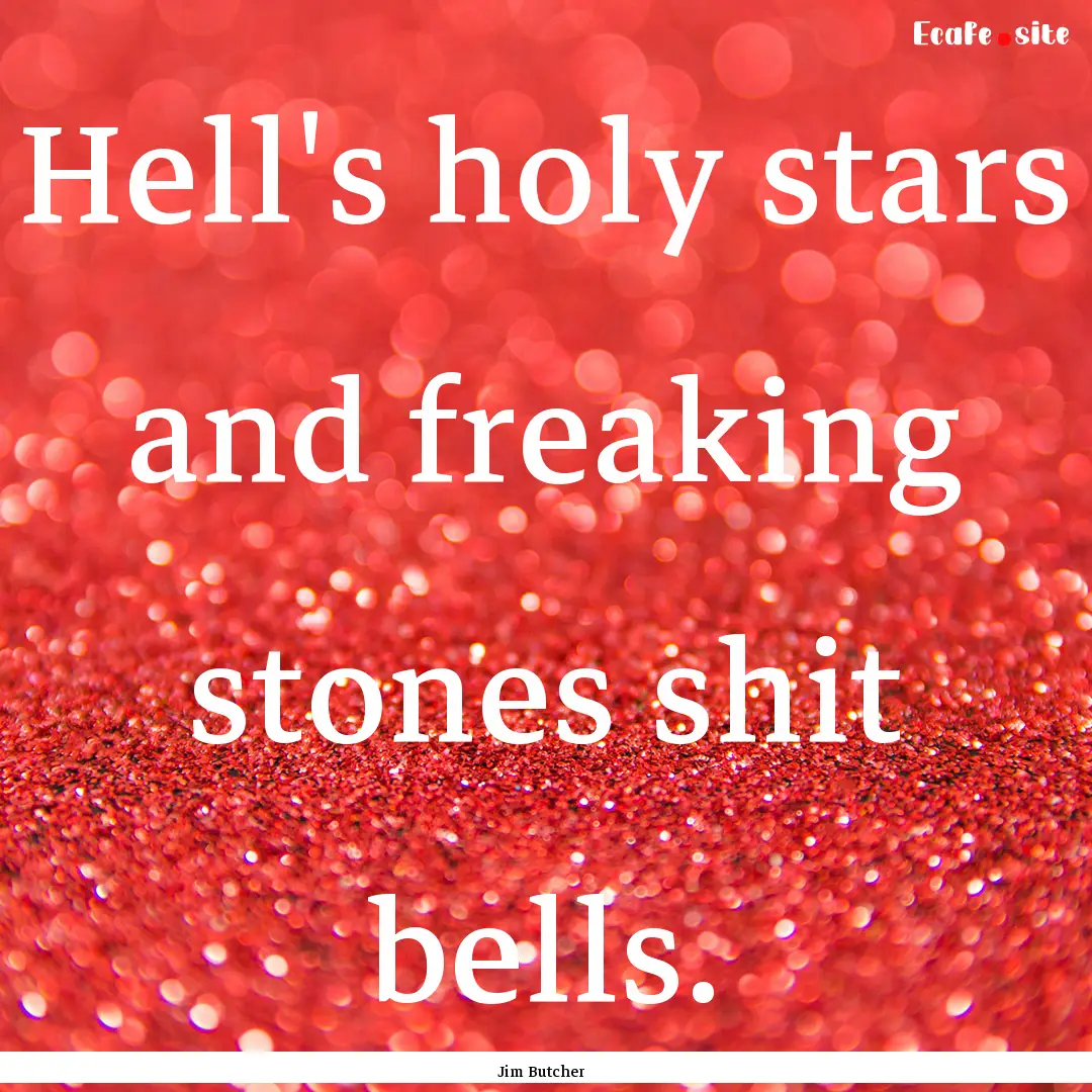 Hell's holy stars and freaking stones shit.... : Quote by Jim Butcher