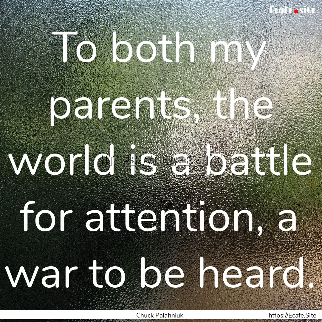 To both my parents, the world is a battle.... : Quote by Chuck Palahniuk