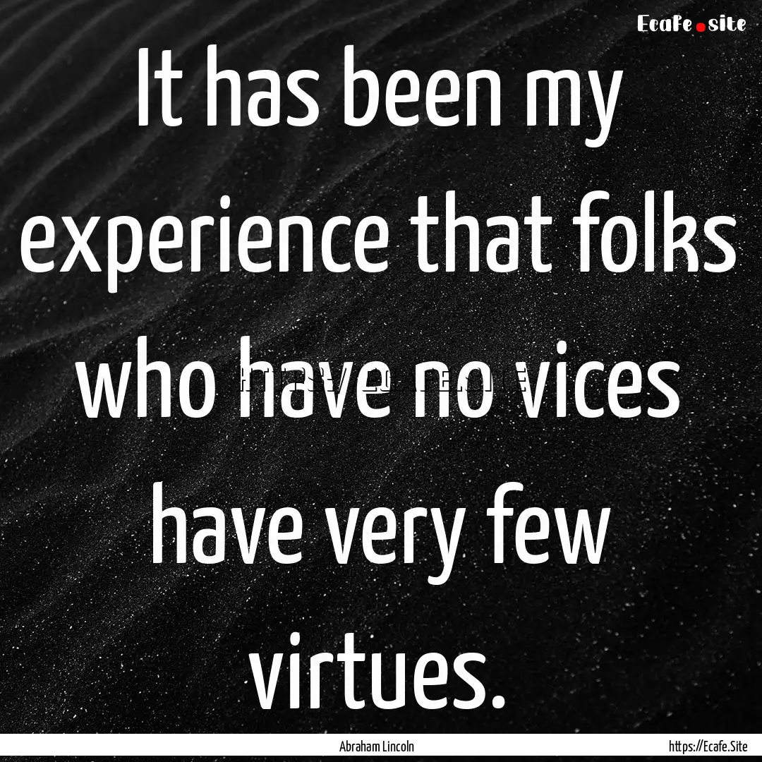 It has been my experience that folks who.... : Quote by Abraham Lincoln