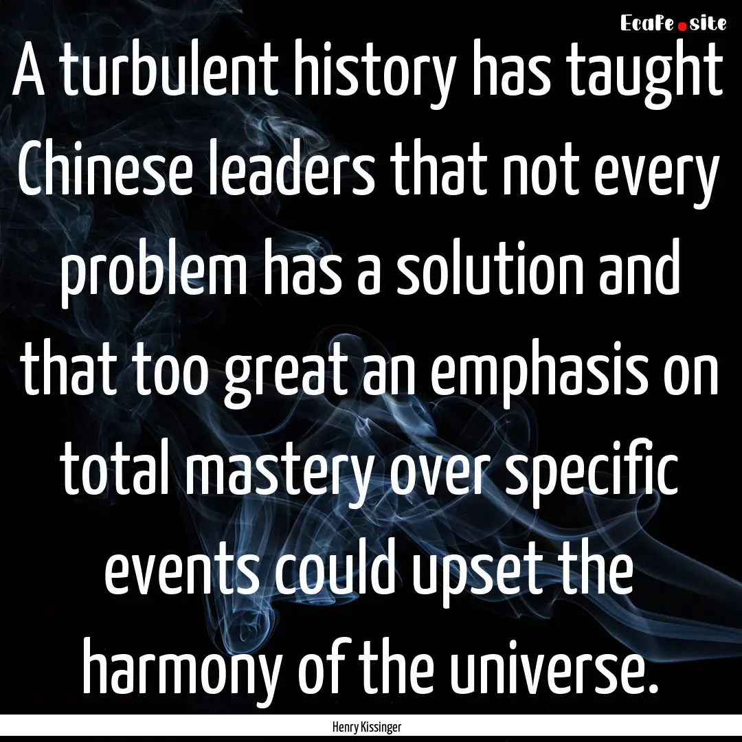 A turbulent history has taught Chinese leaders.... : Quote by Henry Kissinger