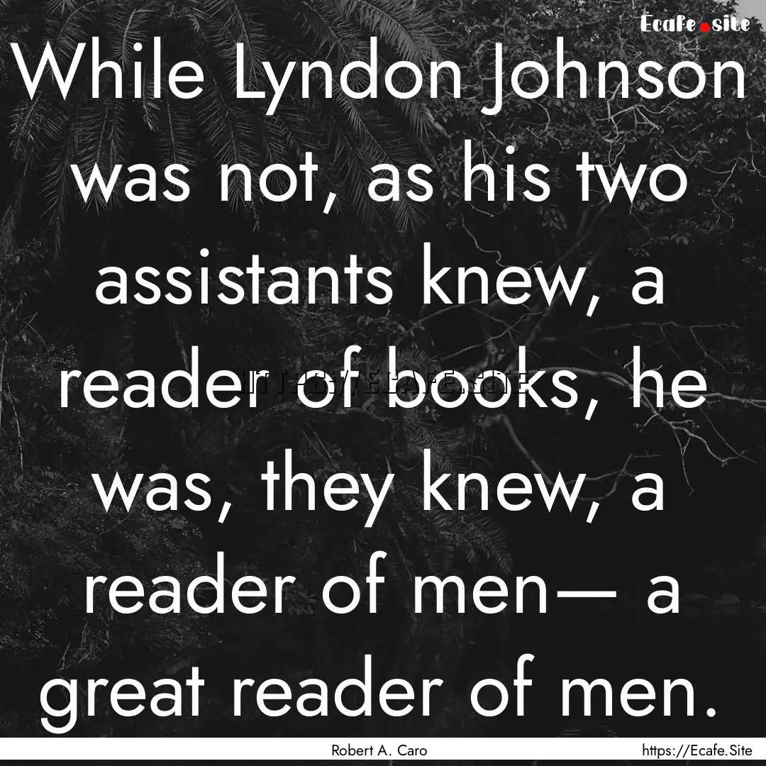 While Lyndon Johnson was not, as his two.... : Quote by Robert A. Caro