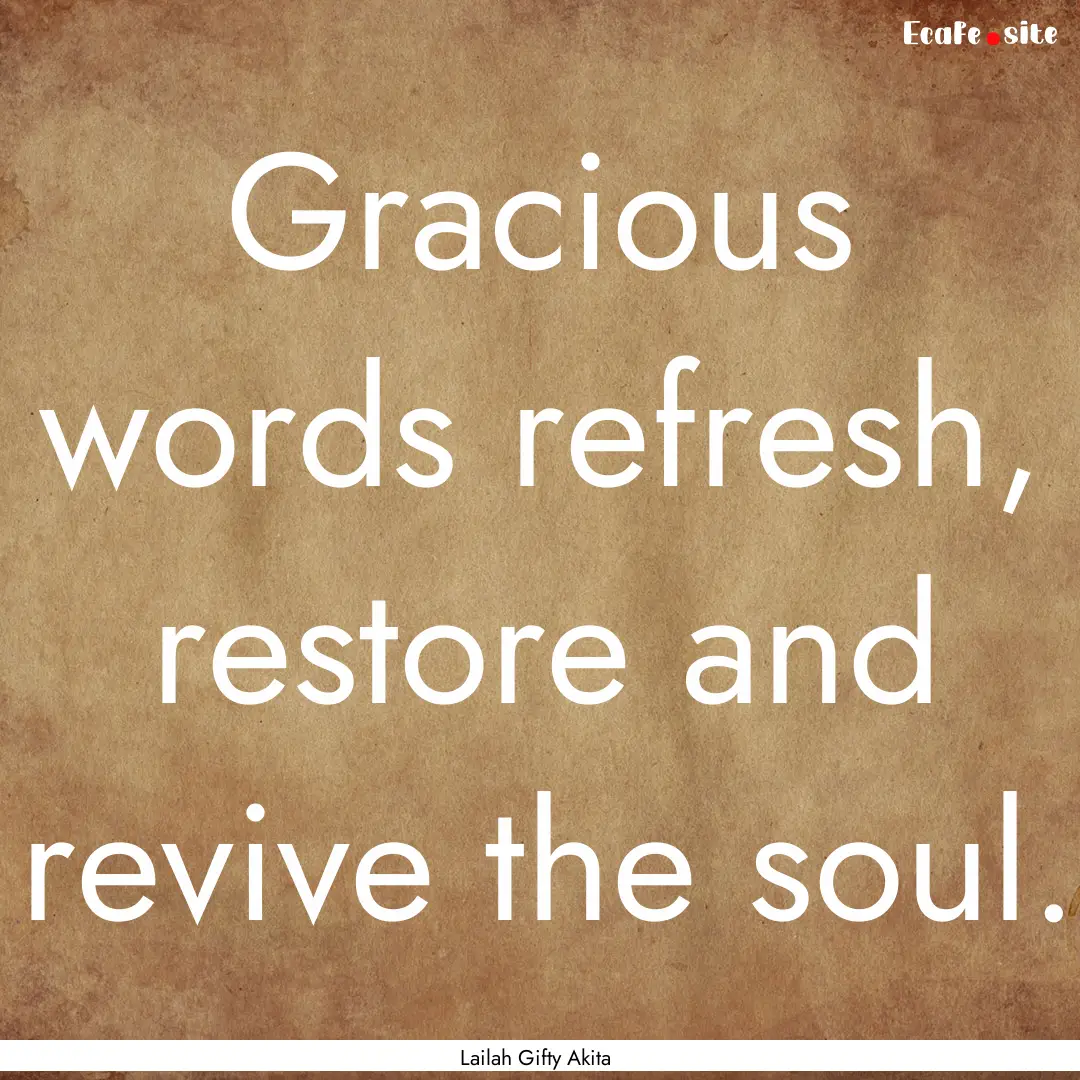 Gracious words refresh, restore and revive.... : Quote by Lailah Gifty Akita