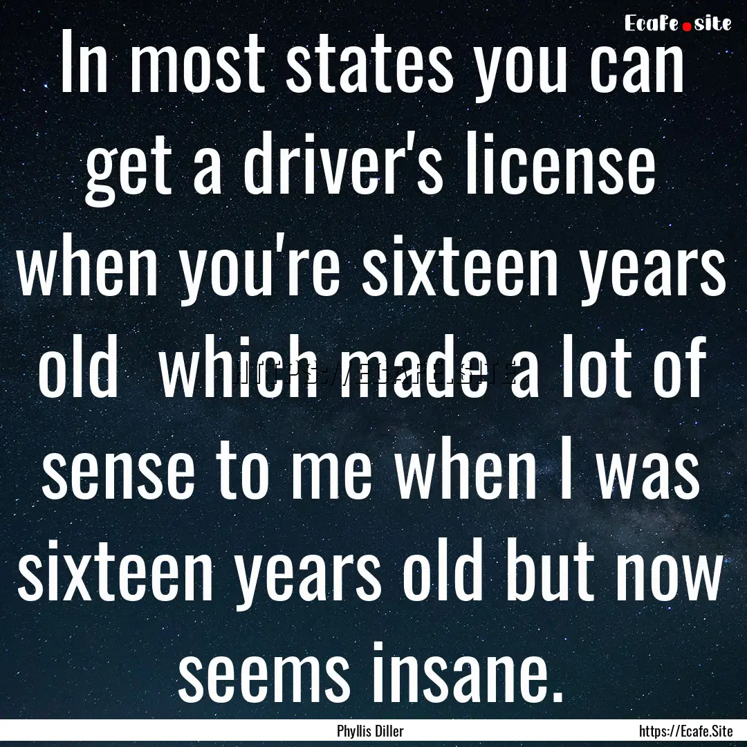 In most states you can get a driver's license.... : Quote by Phyllis Diller