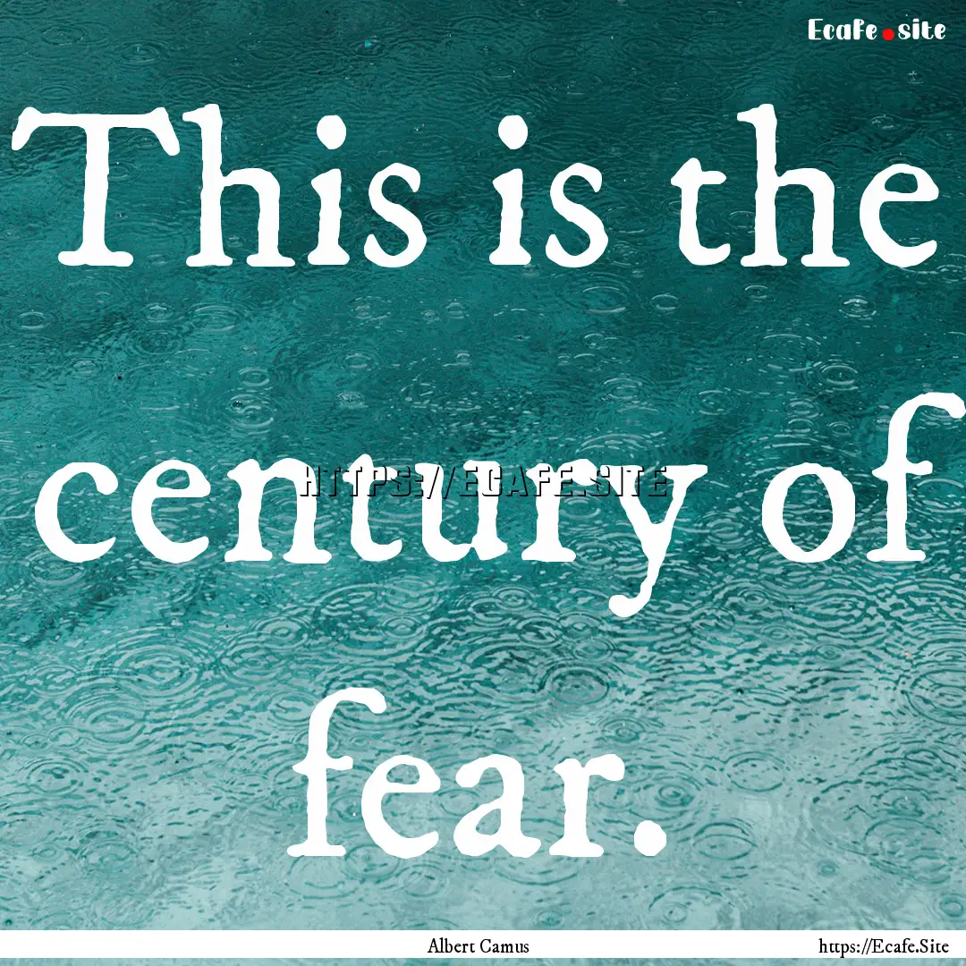 This is the century of fear. : Quote by Albert Camus