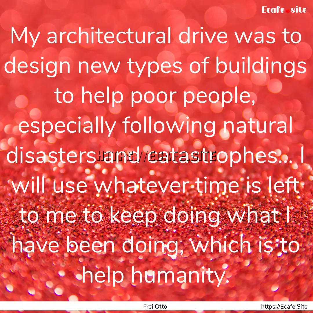 My architectural drive was to design new.... : Quote by Frei Otto