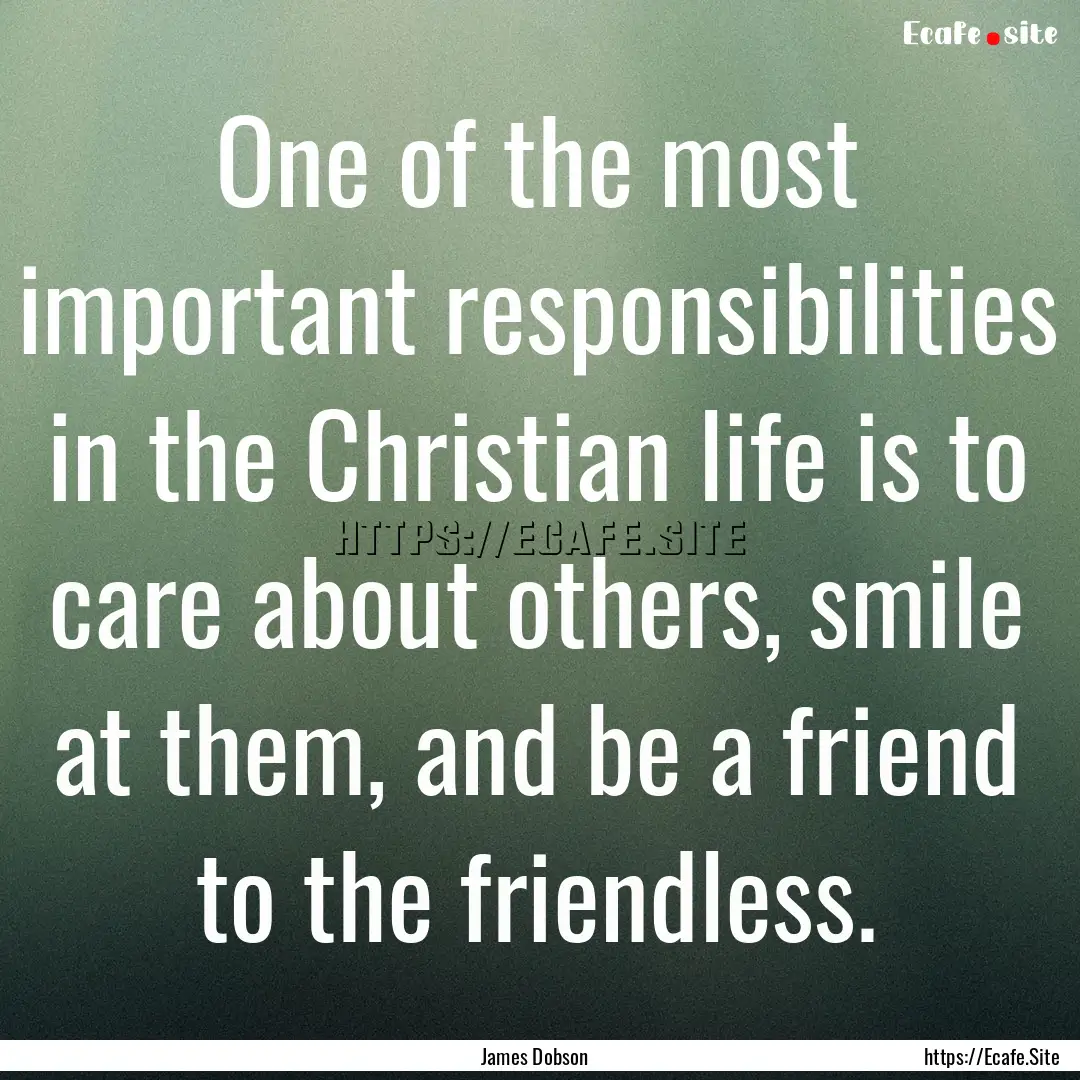 One of the most important responsibilities.... : Quote by James Dobson