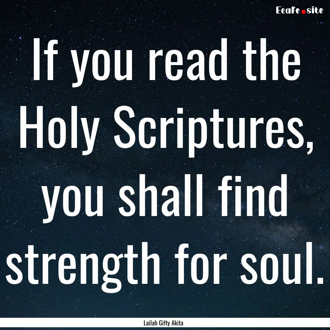 If you read the Holy Scriptures, you shall.... : Quote by Lailah Gifty Akita