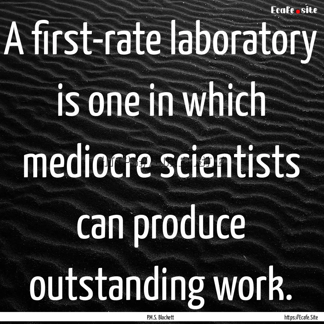 A first-rate laboratory is one in which mediocre.... : Quote by P.M.S. Blackett