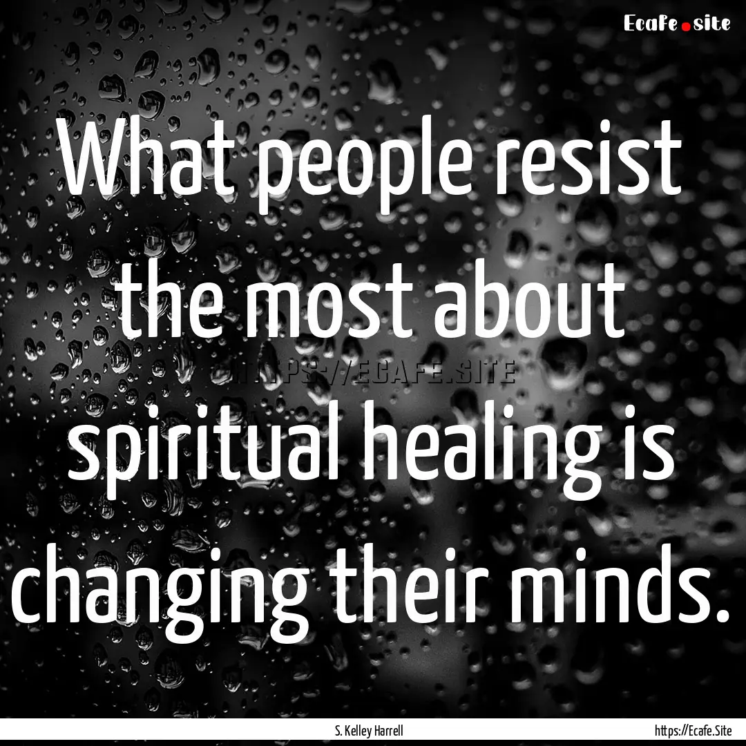 What people resist the most about spiritual.... : Quote by S. Kelley Harrell