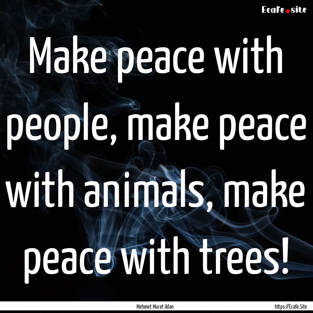 Make peace with people, make peace with animals,.... : Quote by Mehmet Murat ildan