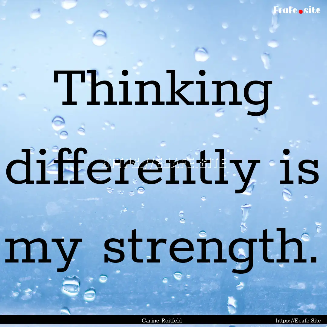 Thinking differently is my strength. : Quote by Carine Roitfeld