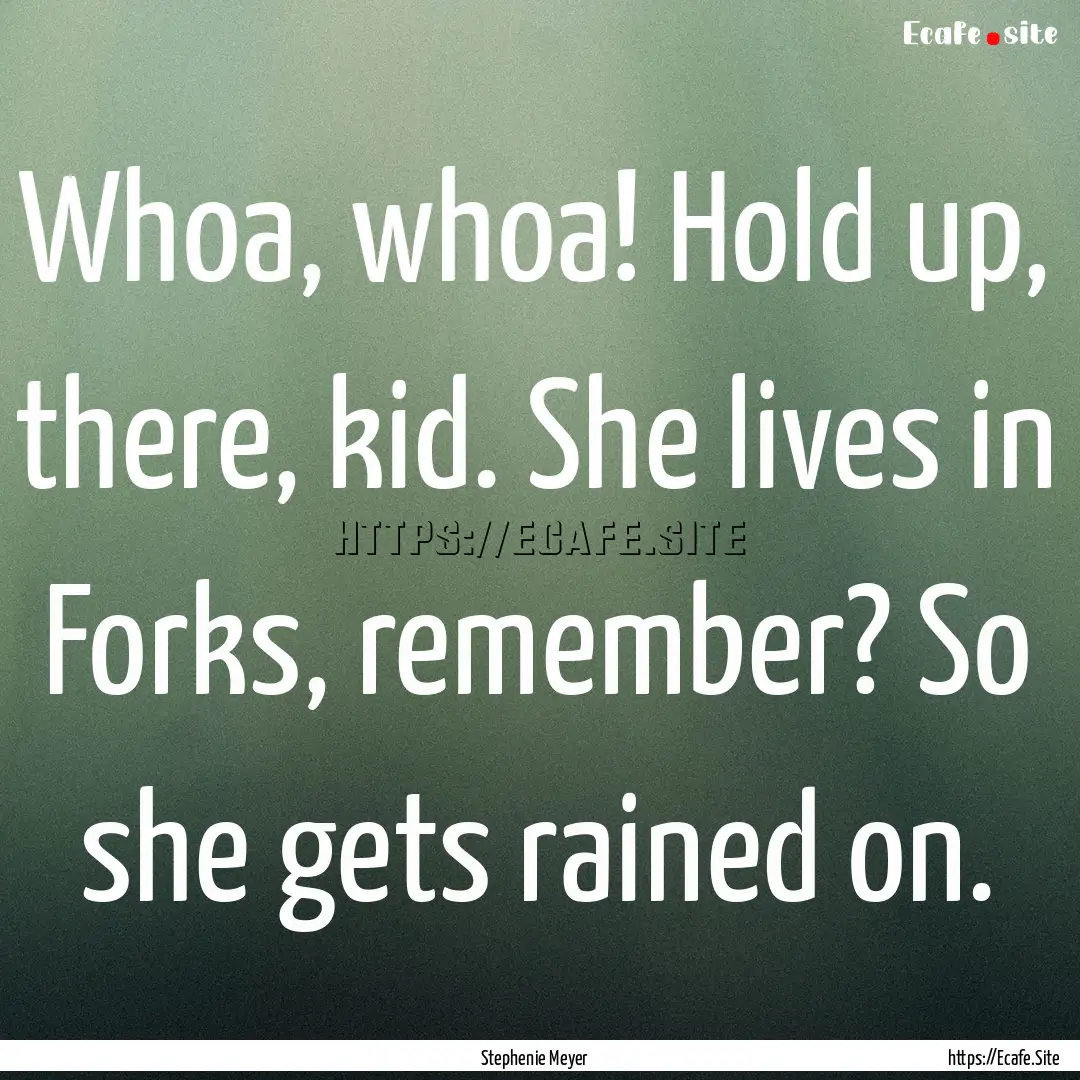 Whoa, whoa! Hold up, there, kid. She lives.... : Quote by Stephenie Meyer