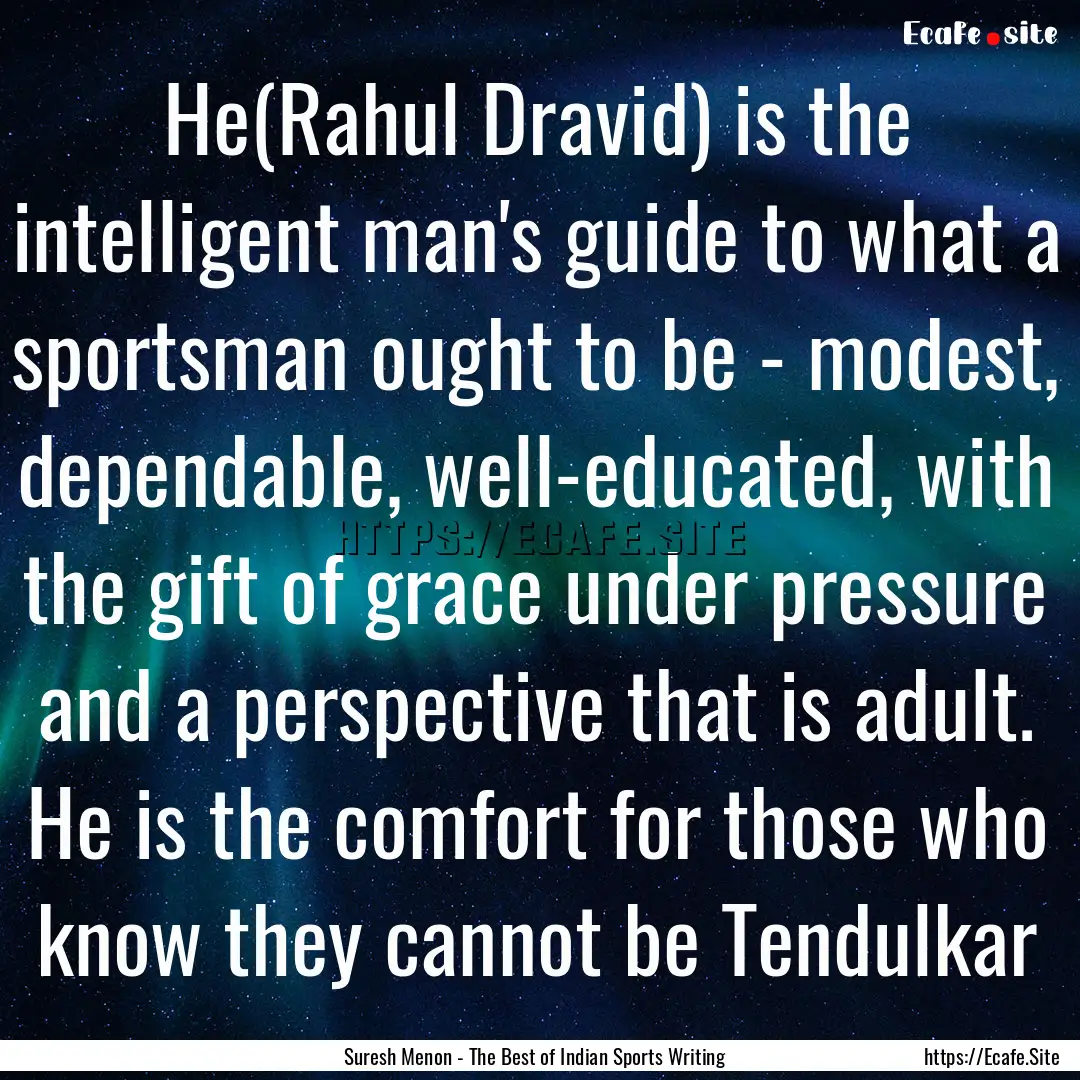 He(Rahul Dravid) is the intelligent man's.... : Quote by Suresh Menon - The Best of Indian Sports Writing