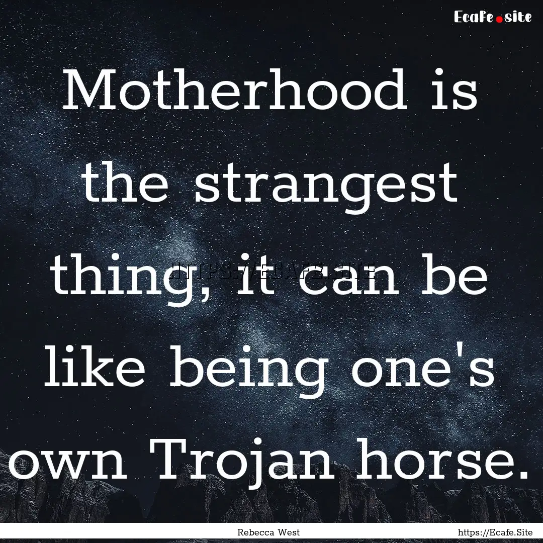 Motherhood is the strangest thing, it can.... : Quote by Rebecca West