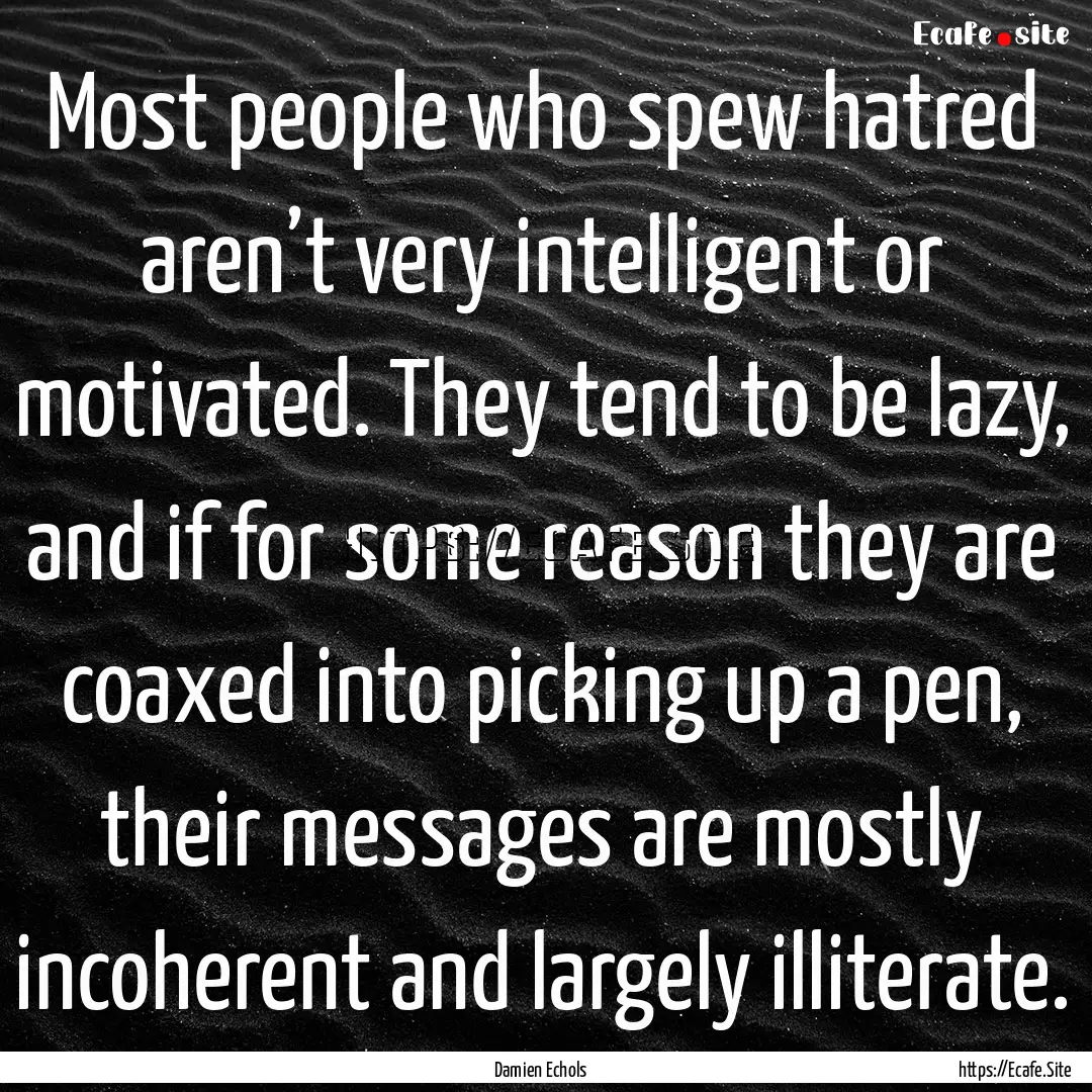 Most people who spew hatred aren’t very.... : Quote by Damien Echols