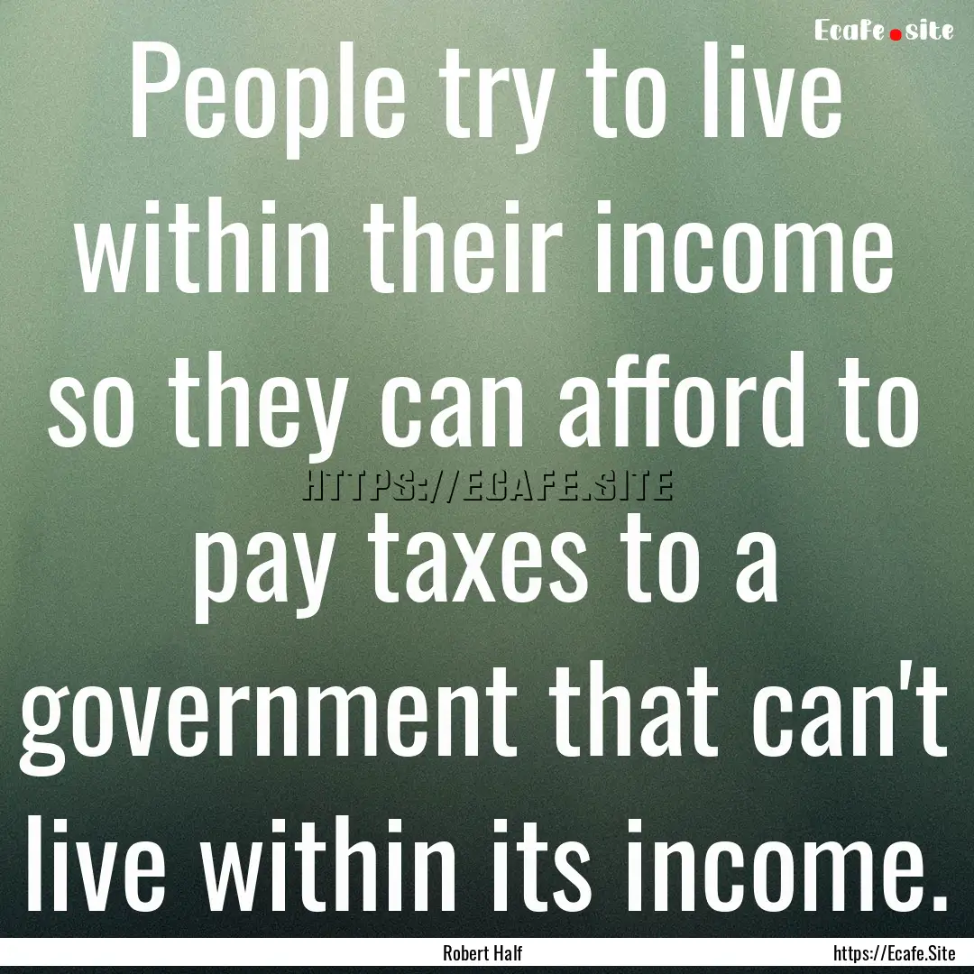 People try to live within their income so.... : Quote by Robert Half