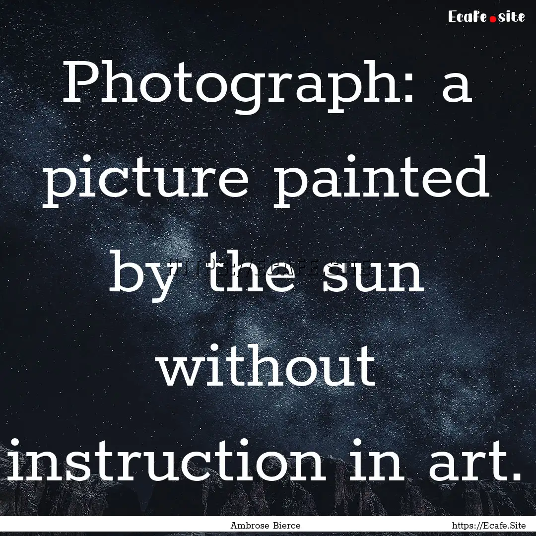 Photograph: a picture painted by the sun.... : Quote by Ambrose Bierce