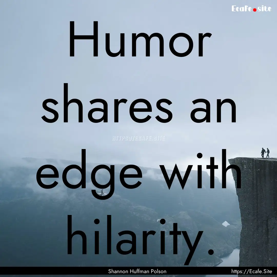 Humor shares an edge with hilarity. : Quote by Shannon Huffman Polson