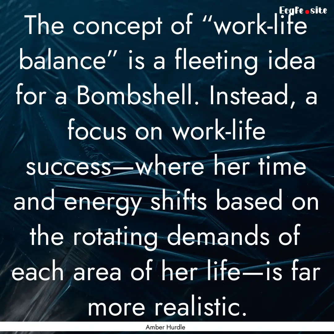 The concept of “work-life balance” is.... : Quote by Amber Hurdle