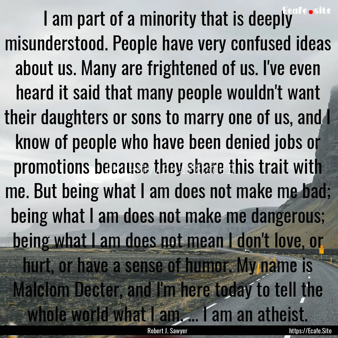 I am part of a minority that is deeply misunderstood..... : Quote by Robert J. Sawyer