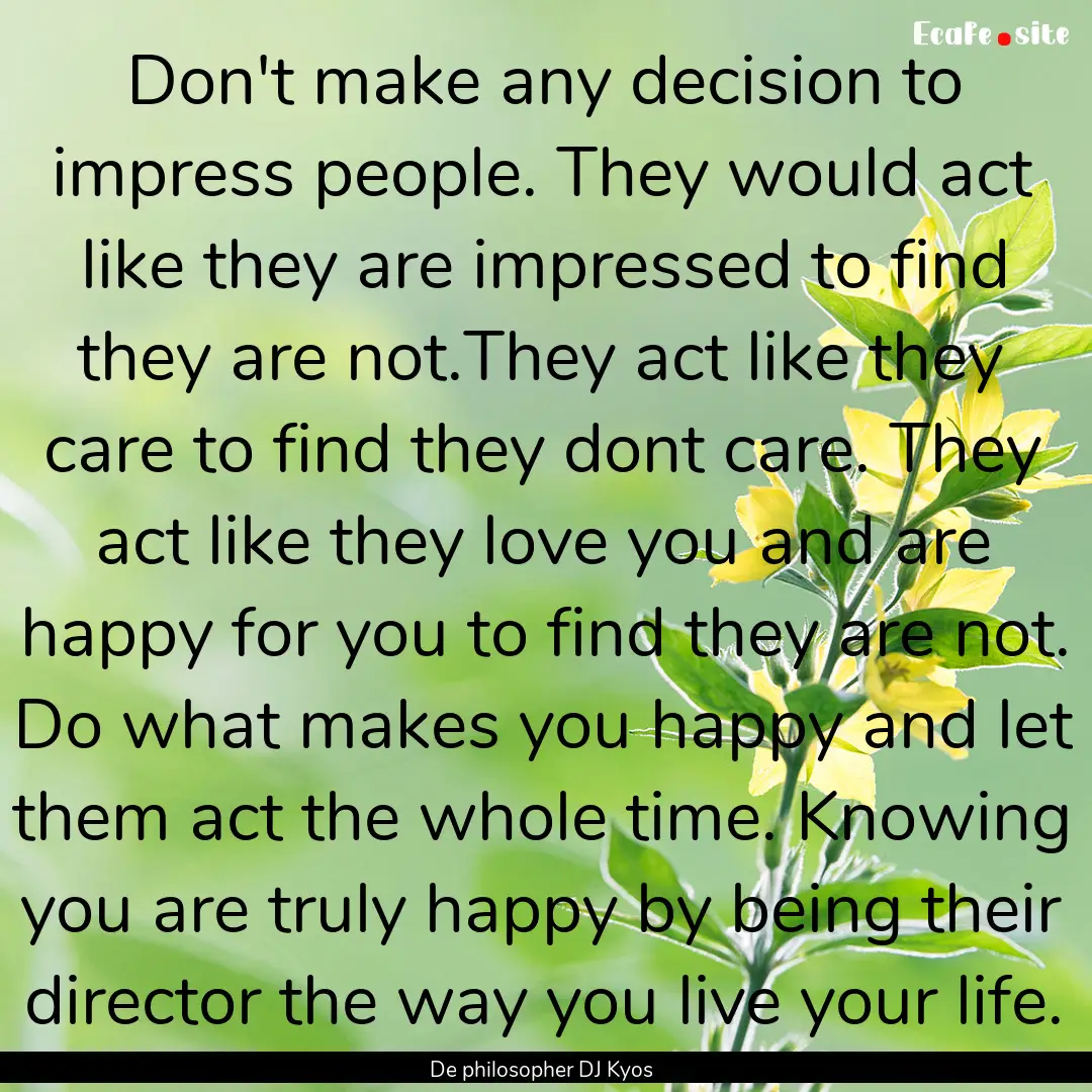 Don't make any decision to impress people..... : Quote by De philosopher DJ Kyos