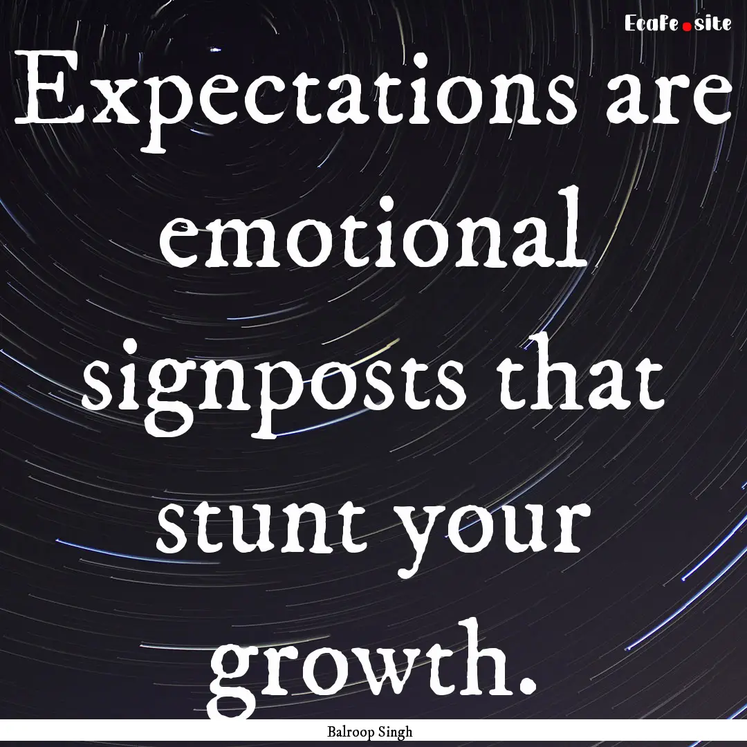 Expectations are emotional signposts that.... : Quote by Balroop Singh