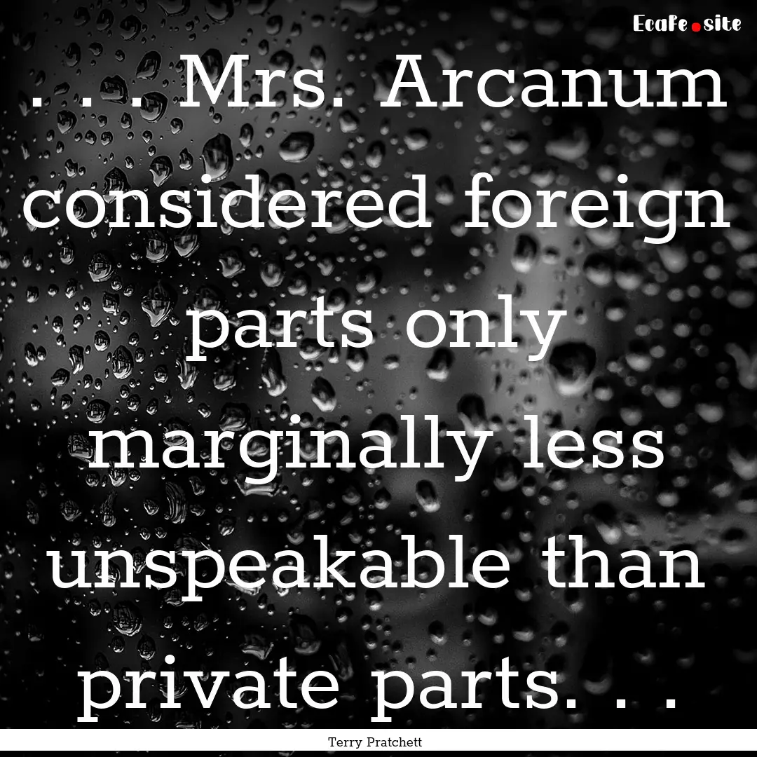 . . . Mrs. Arcanum considered foreign parts.... : Quote by Terry Pratchett