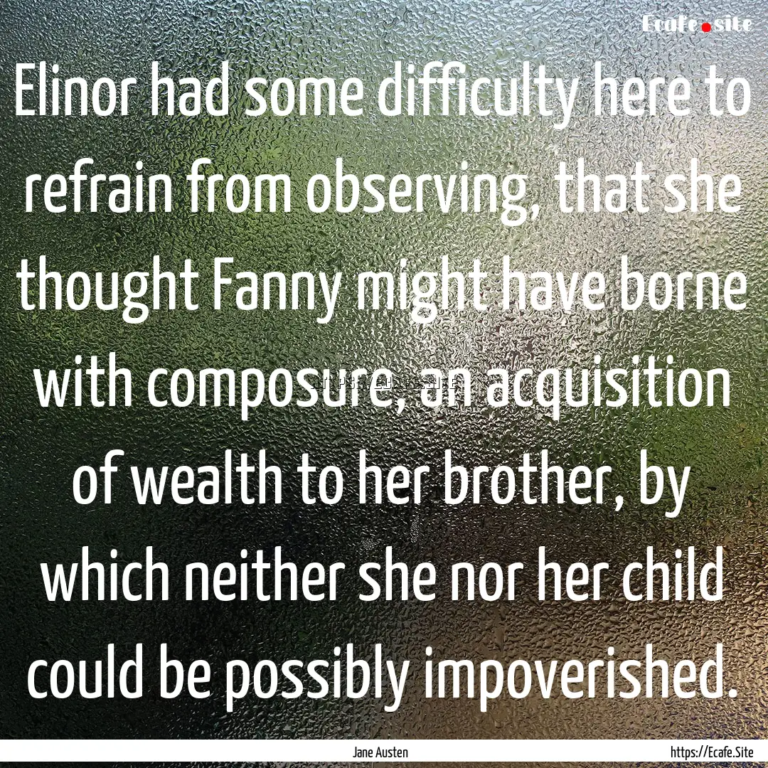 Elinor had some difficulty here to refrain.... : Quote by Jane Austen