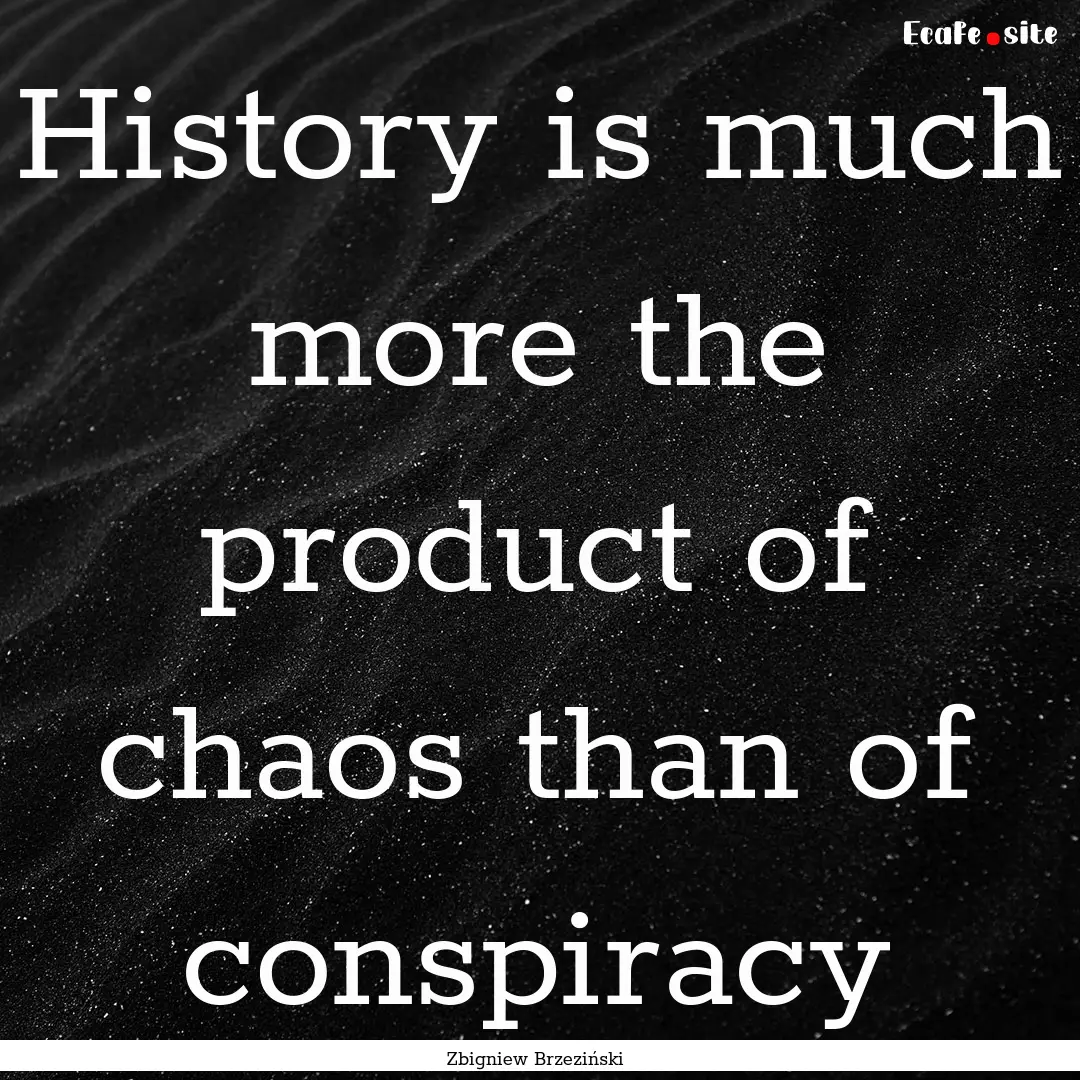 History is much more the product of chaos.... : Quote by Zbigniew Brzeziński