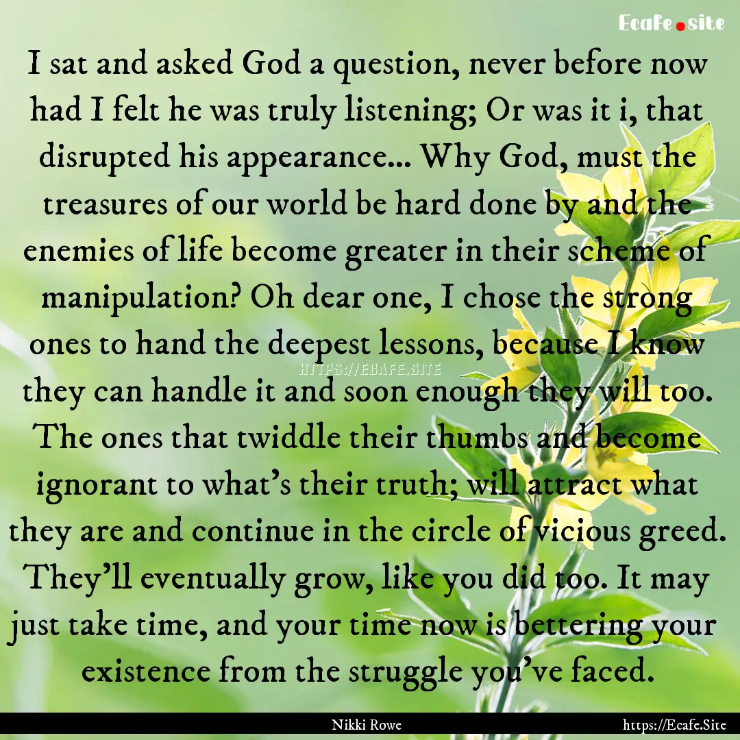 I sat and asked God a question, never before.... : Quote by Nikki Rowe