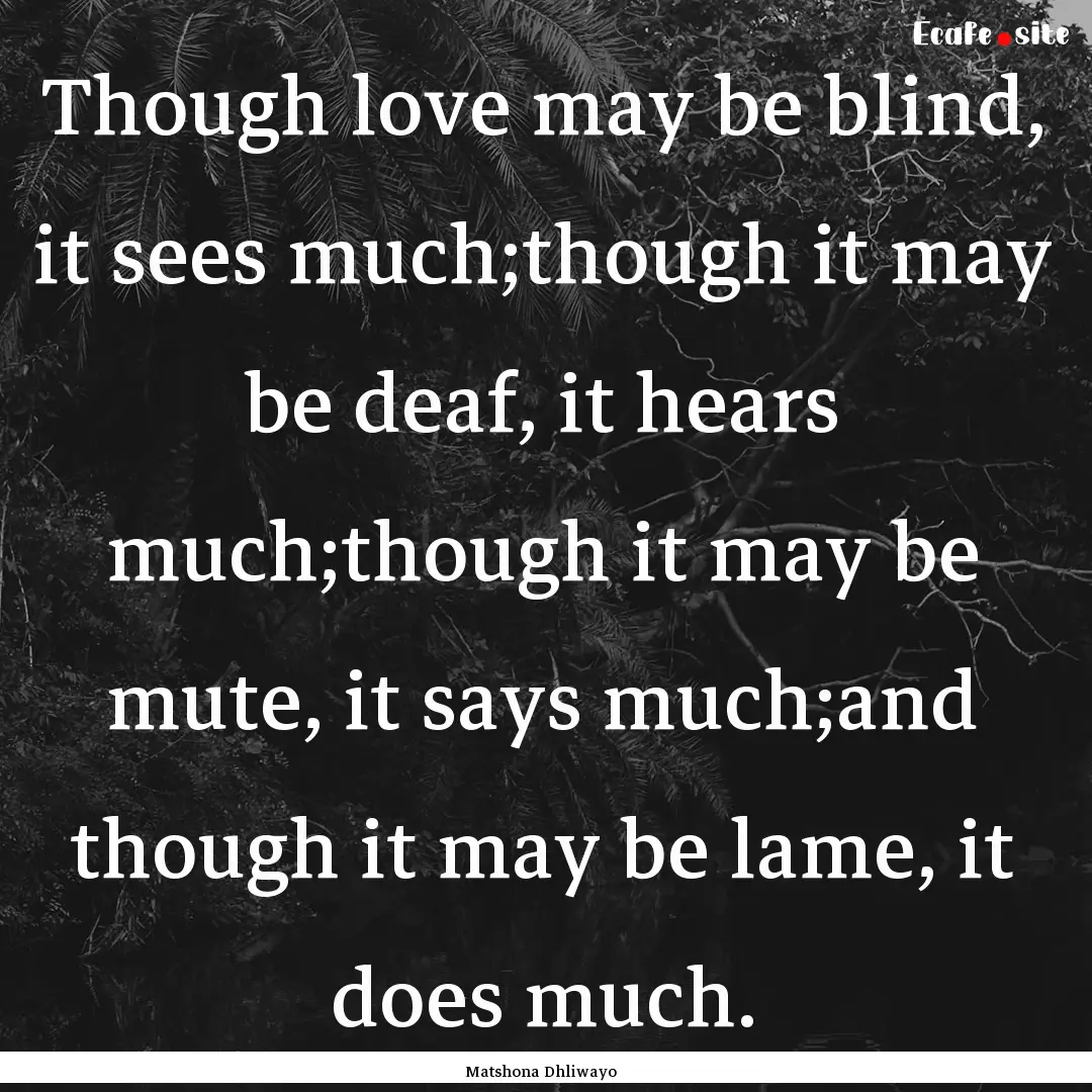 Though love may be blind, it sees much;though.... : Quote by Matshona Dhliwayo