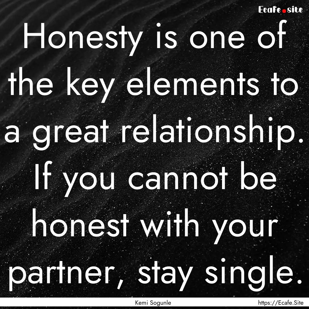 Honesty is one of the key elements to a great.... : Quote by Kemi Sogunle