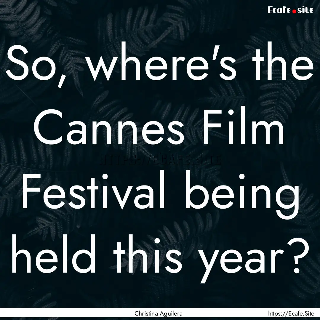 So, where's the Cannes Film Festival being.... : Quote by Christina Aguilera