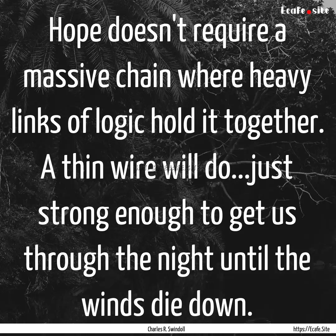 Hope doesn't require a massive chain where.... : Quote by Charles R. Swindoll