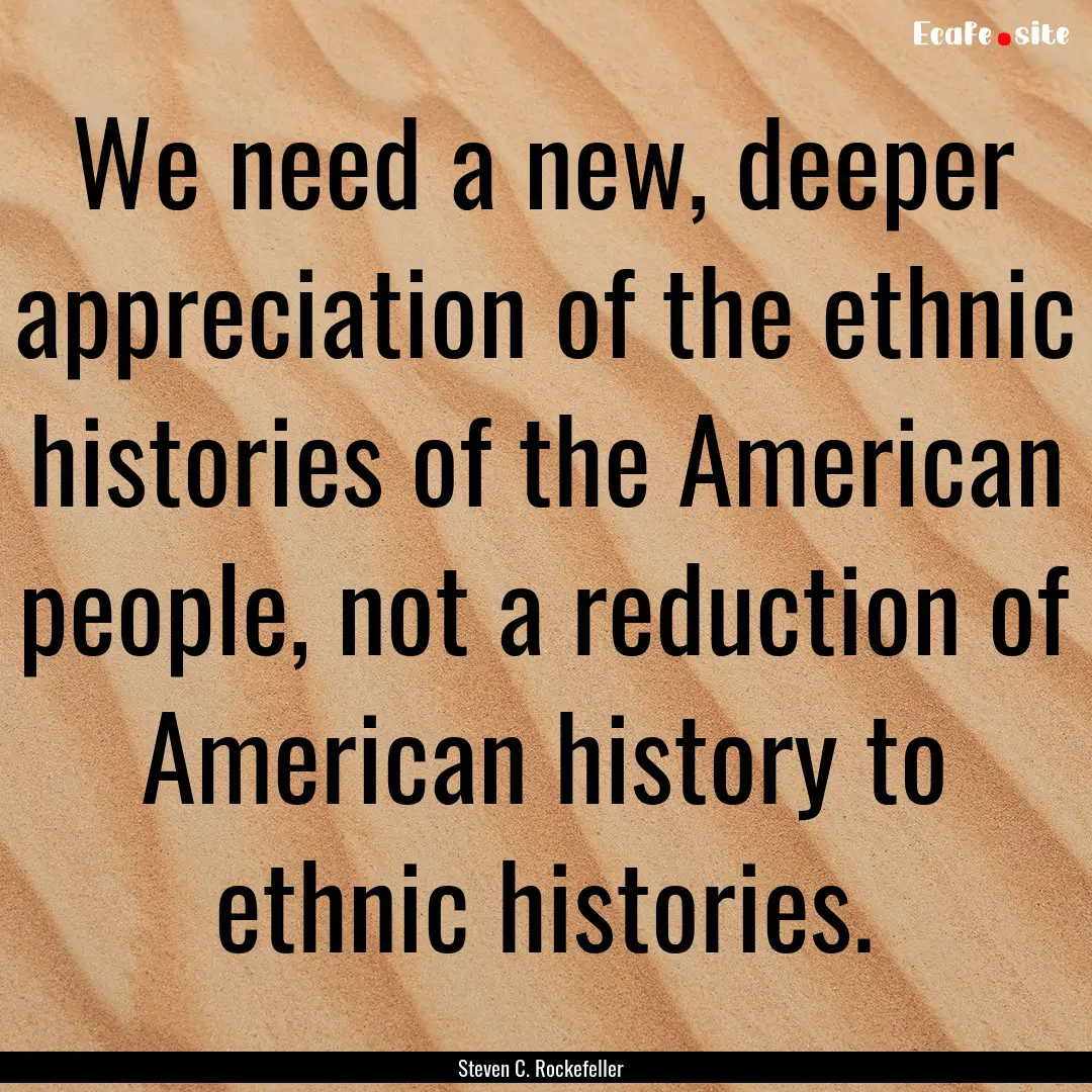 We need a new, deeper appreciation of the.... : Quote by Steven C. Rockefeller