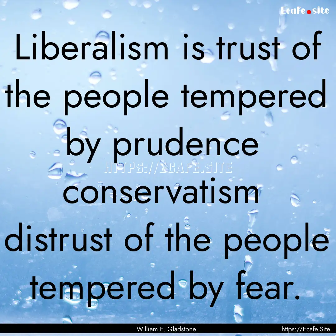 Liberalism is trust of the people tempered.... : Quote by William E. Gladstone