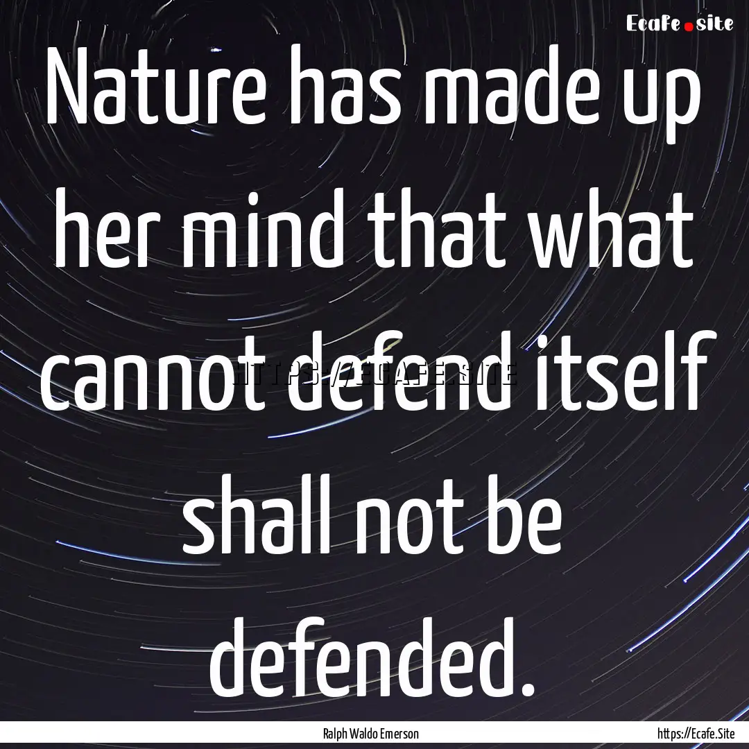 Nature has made up her mind that what cannot.... : Quote by Ralph Waldo Emerson