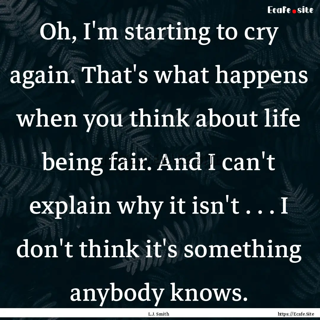 Oh, I'm starting to cry again. That's what.... : Quote by L.J. Smith