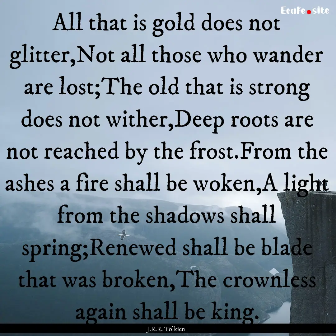 All that is gold does not glitter,Not all.... : Quote by J.R.R. Tolkien