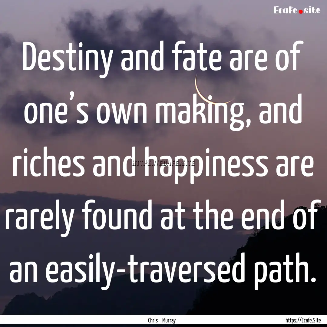 Destiny and fate are of one’s own making,.... : Quote by Chris Murray