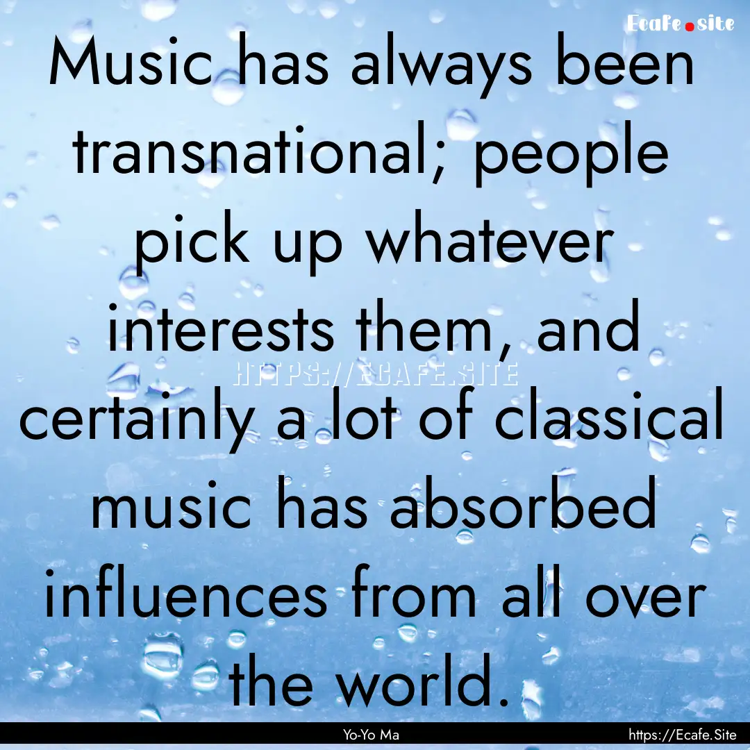 Music has always been transnational; people.... : Quote by Yo-Yo Ma