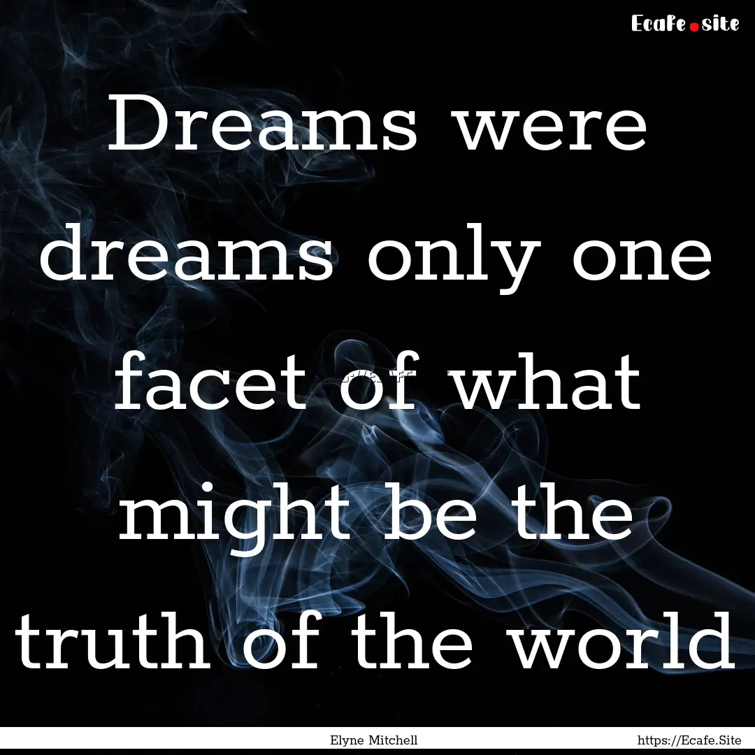 Dreams were dreams only one facet of what.... : Quote by Elyne Mitchell