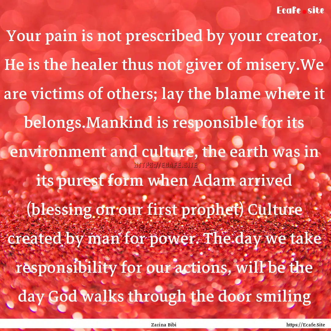 Your pain is not prescribed by your creator,.... : Quote by Zarina Bibi