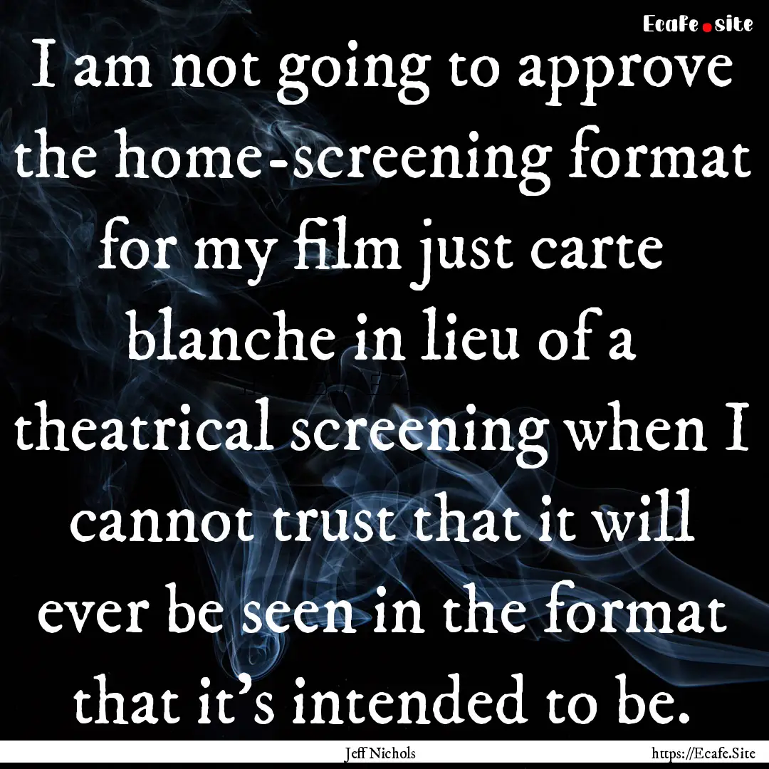 I am not going to approve the home-screening.... : Quote by Jeff Nichols