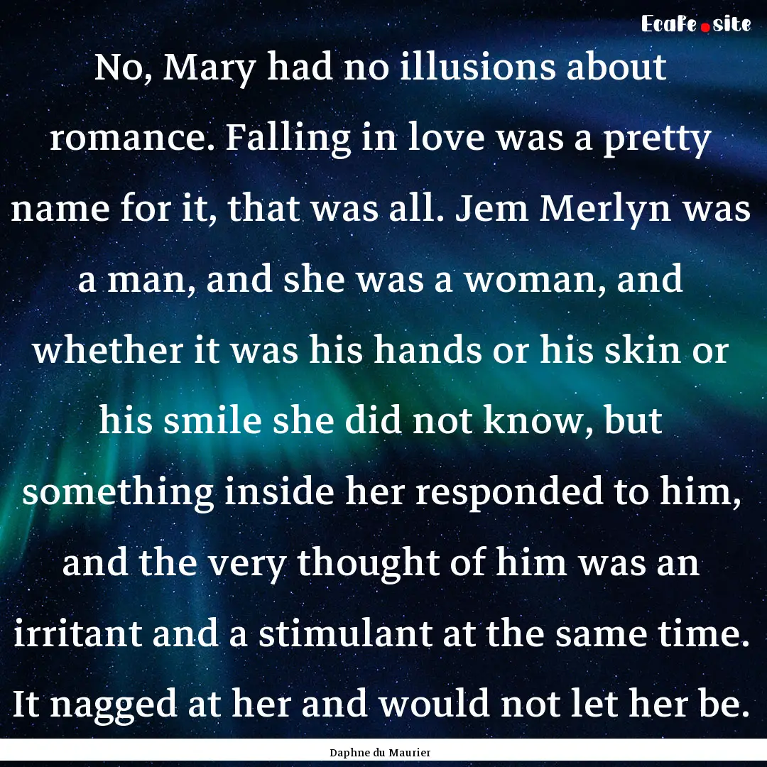 No, Mary had no illusions about romance..... : Quote by Daphne du Maurier