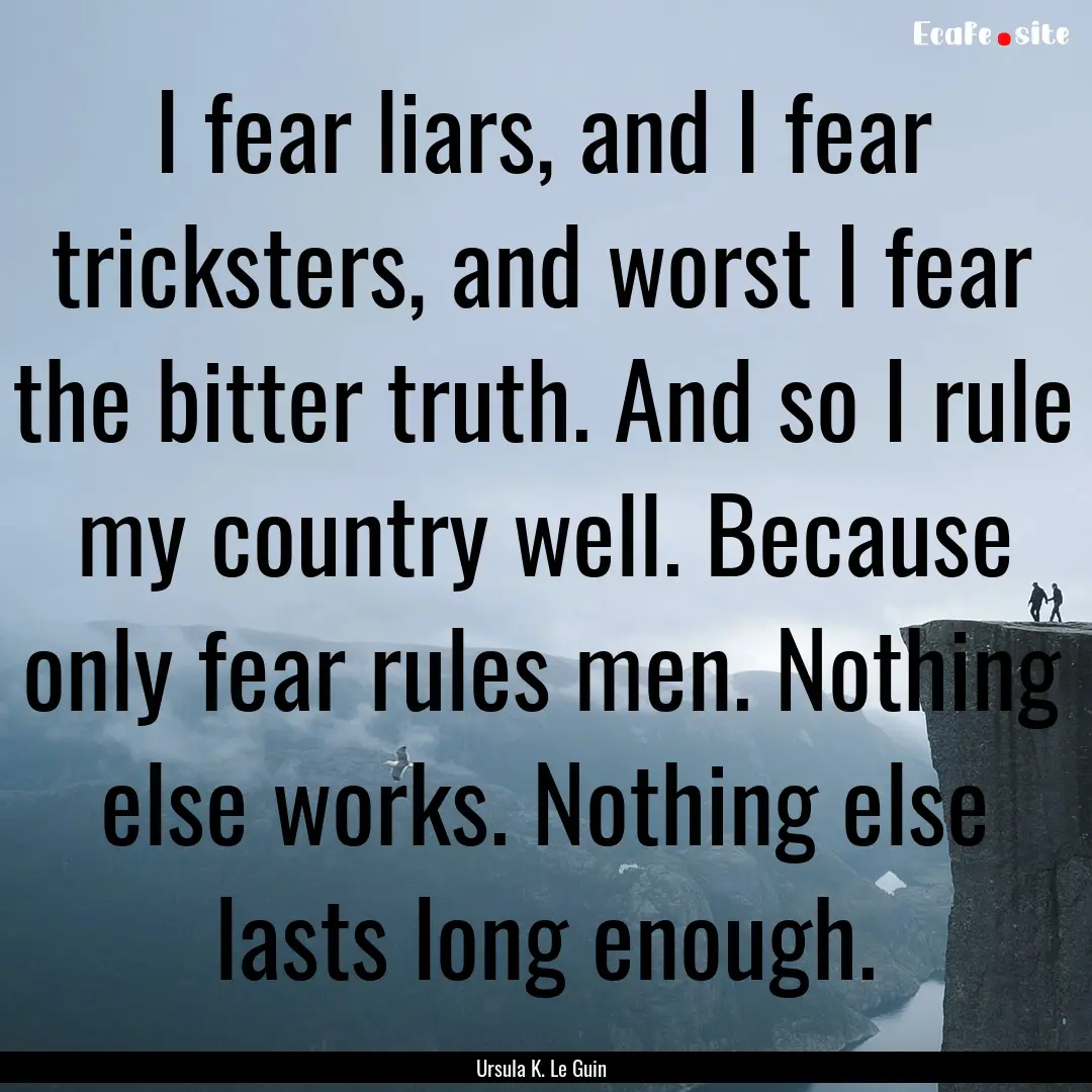 I fear liars, and I fear tricksters, and.... : Quote by Ursula K. Le Guin