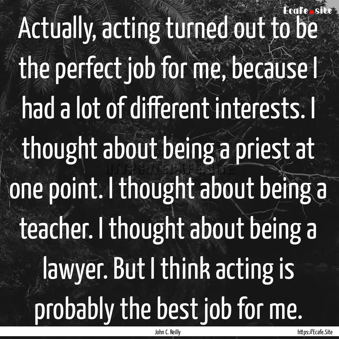 Actually, acting turned out to be the perfect.... : Quote by John C. Reilly