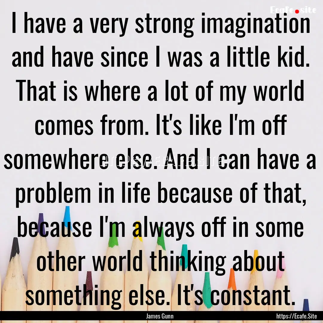 I have a very strong imagination and have.... : Quote by James Gunn