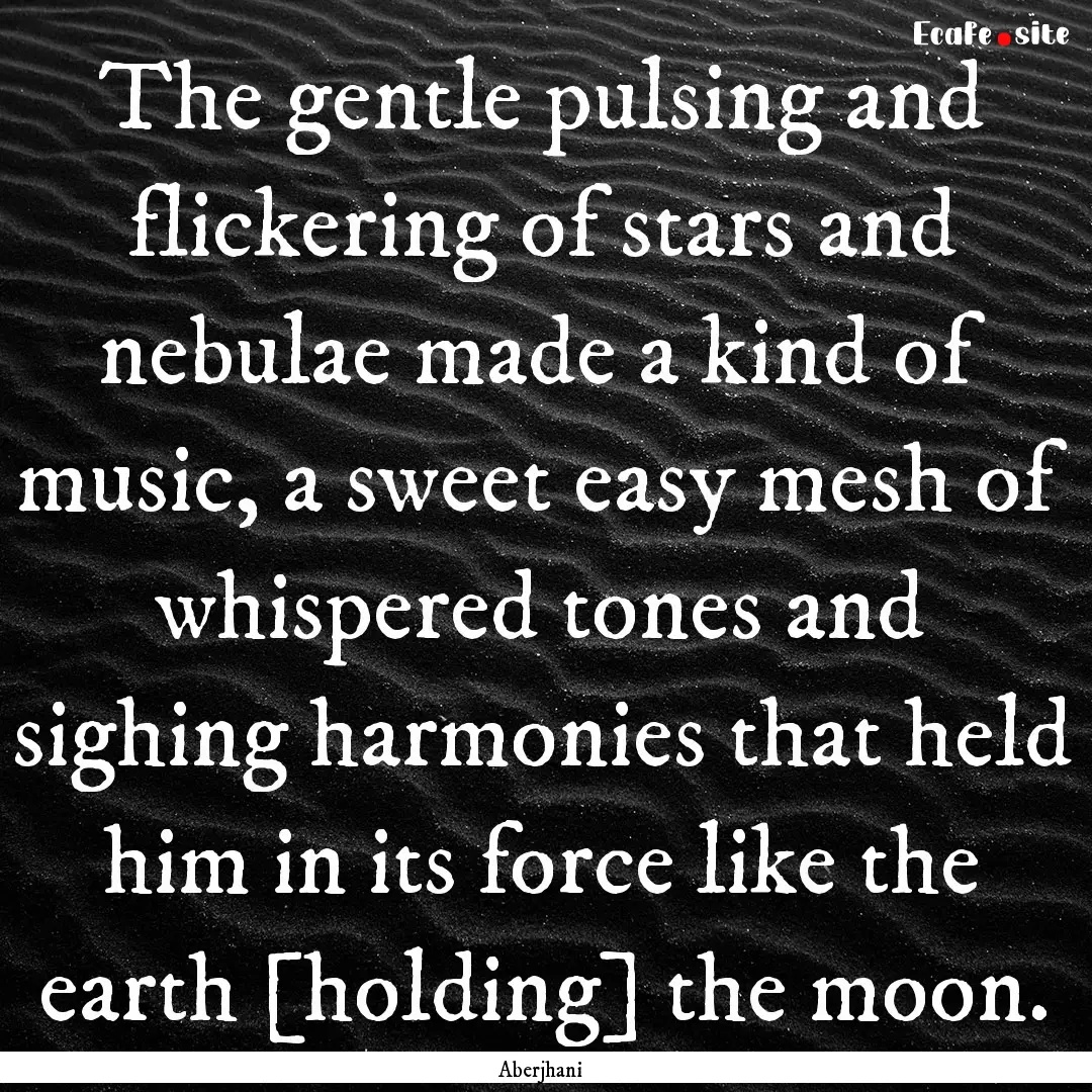 The gentle pulsing and flickering of stars.... : Quote by Aberjhani