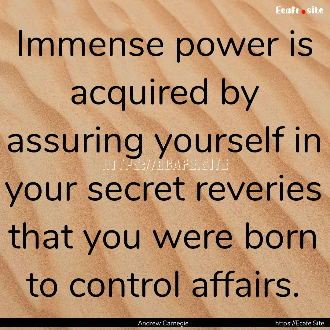 Immense power is acquired by assuring yourself.... : Quote by Andrew Carnegie